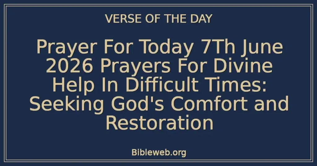 Prayer For Today 7Th June 2026 Prayers For Divine Help In Difficult Times: Seeking God's Comfort and Restoration