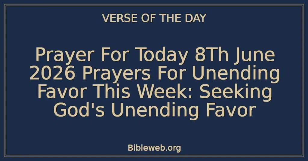 Prayer For Today 8Th June 2026 Prayers For Unending Favor This Week: Seeking God's Unending Favor