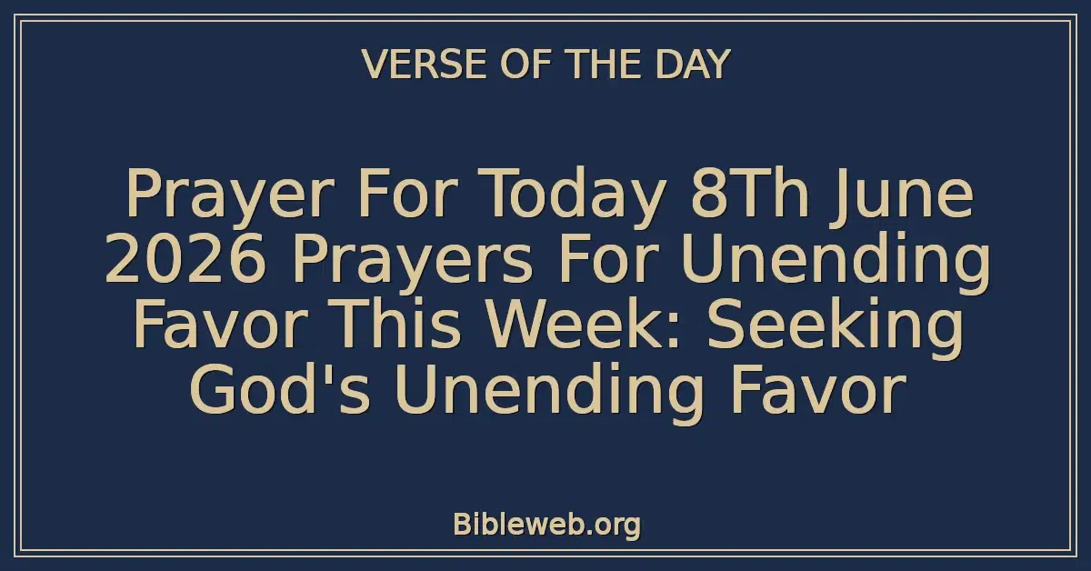Prayer For Today 8Th June 2026 Prayers For Unending Favor This Week: Seeking God's Unending Favor