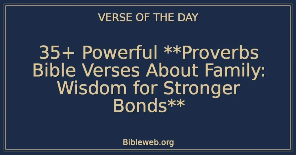 35+ Powerful **Proverbs Bible Verses About Family: Wisdom for Stronger Bonds**