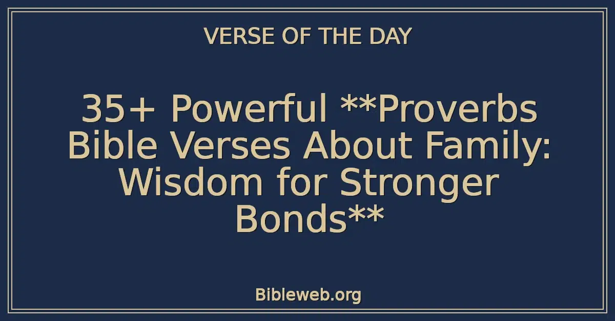 35+ Powerful **Proverbs Bible Verses About Family: Wisdom for Stronger Bonds**