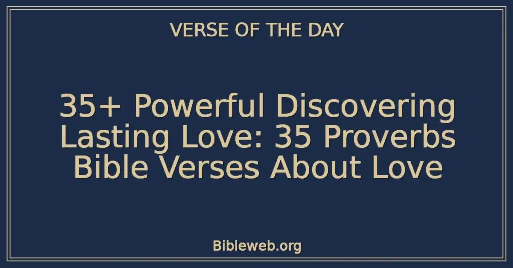 35+ Powerful Discovering Lasting Love: 35 Proverbs Bible Verses About Love