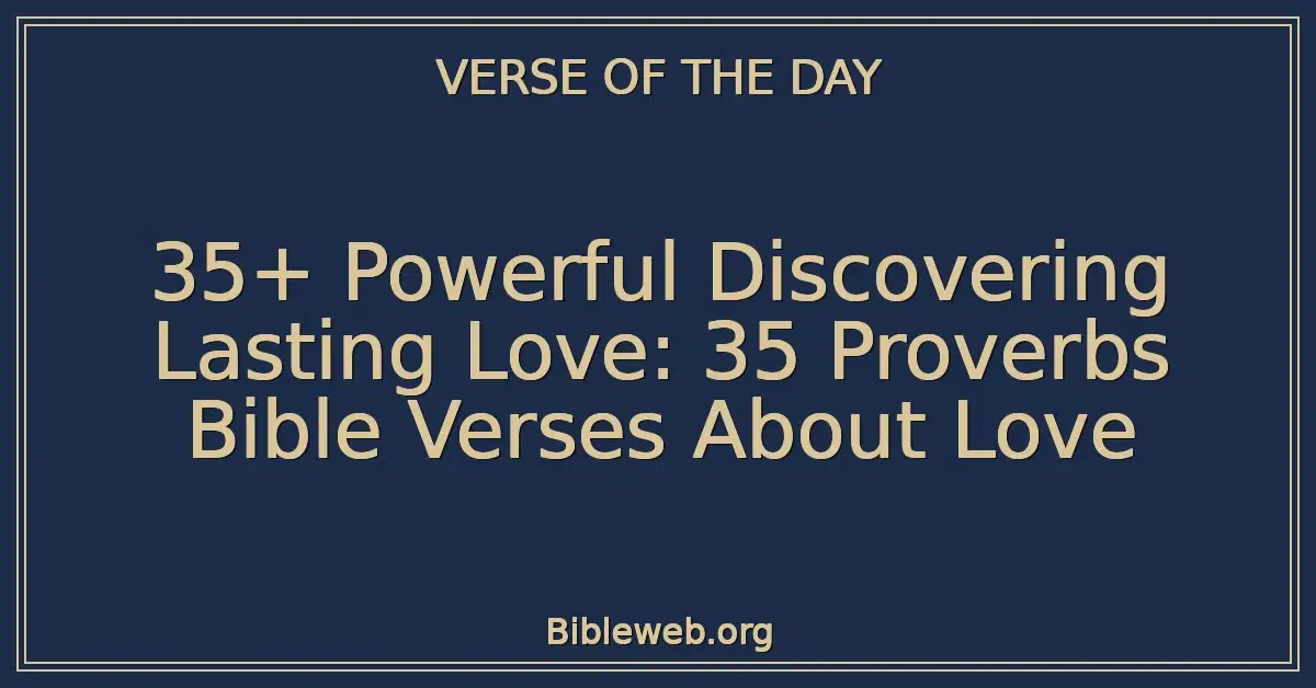 35+ Powerful Discovering Lasting Love: 35 Proverbs Bible Verses About Love