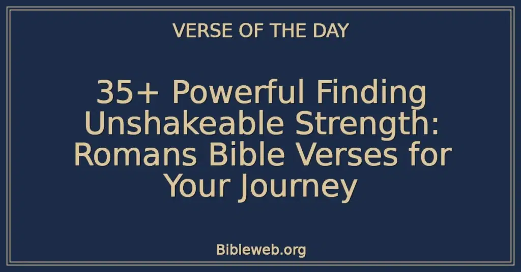 35+ Powerful Finding Unshakeable Strength: Romans Bible Verses for Your Journey
