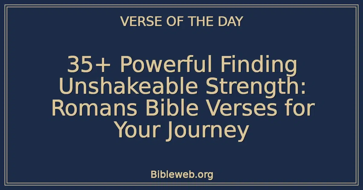 35+ Powerful Finding Unshakeable Strength: Romans Bible Verses for Your Journey