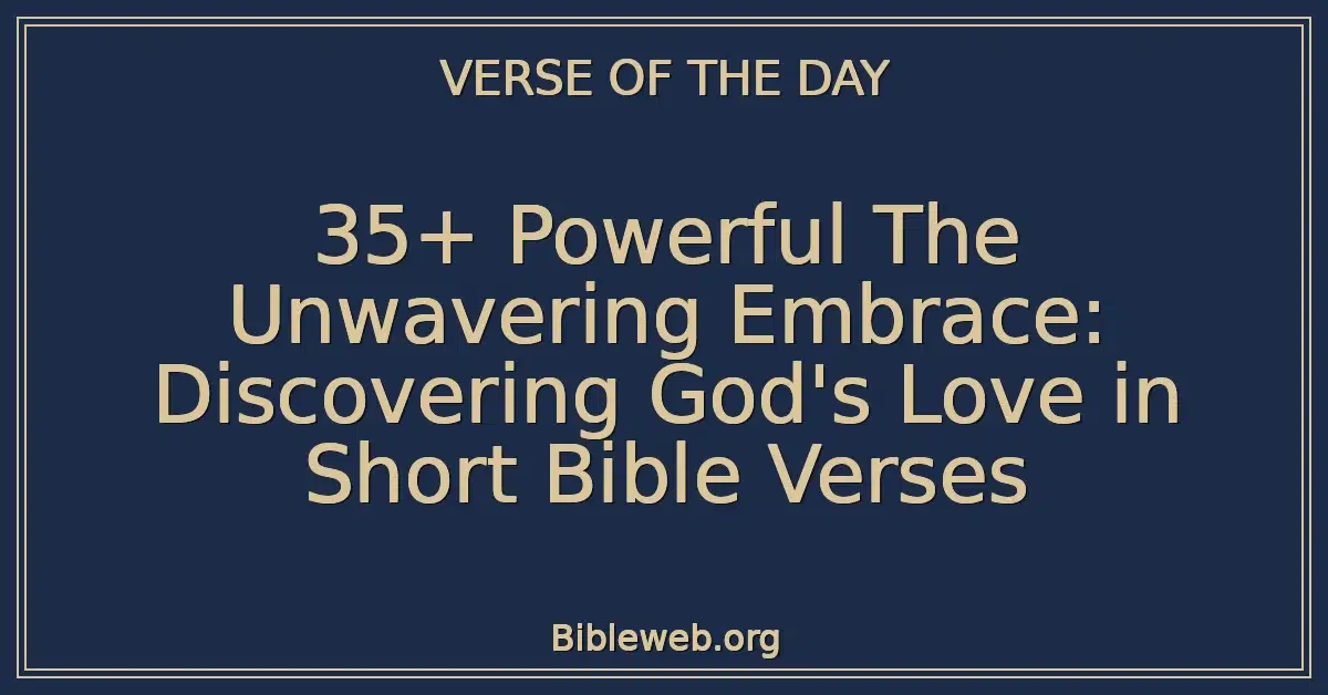 35+ Powerful The Unwavering Embrace: Discovering God's Love in Short Bible Verses