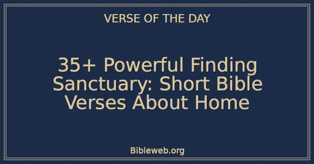 35+ Powerful Finding Sanctuary: Short Bible Verses About Home