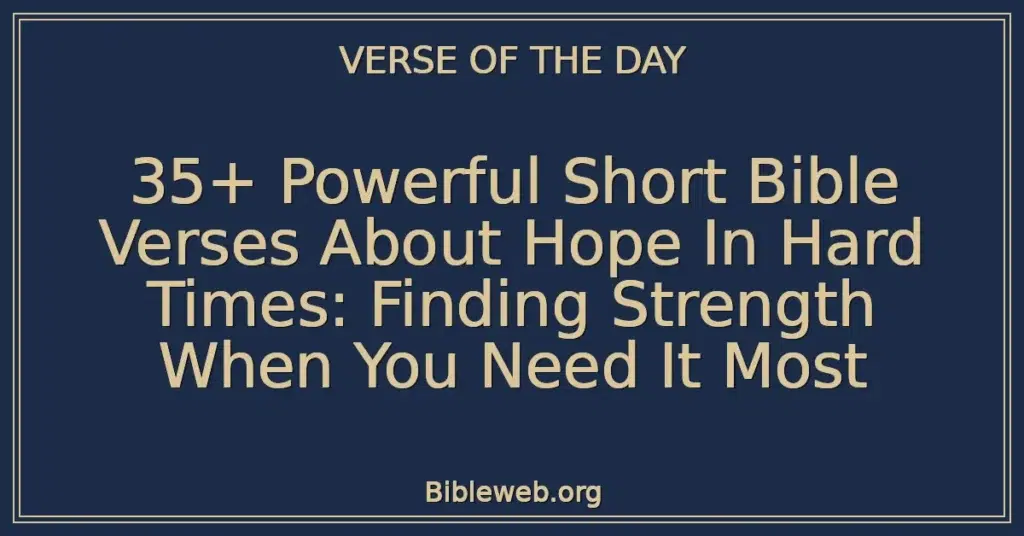 35+ Powerful Short Bible Verses About Hope In Hard Times: Finding Strength When You Need It Most