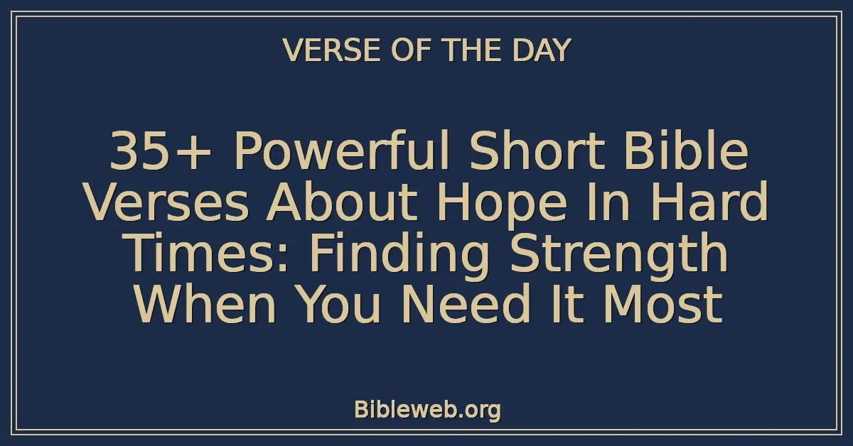 35+ Powerful Short Bible Verses About Hope In Hard Times: Finding Strength When You Need It Most