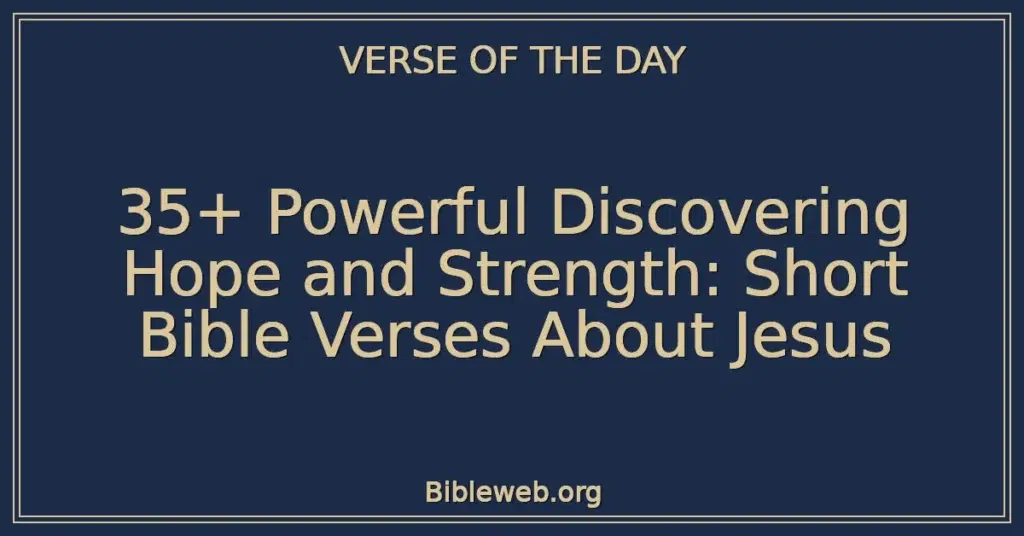 35+ Powerful Discovering Hope and Strength: Short Bible Verses About Jesus