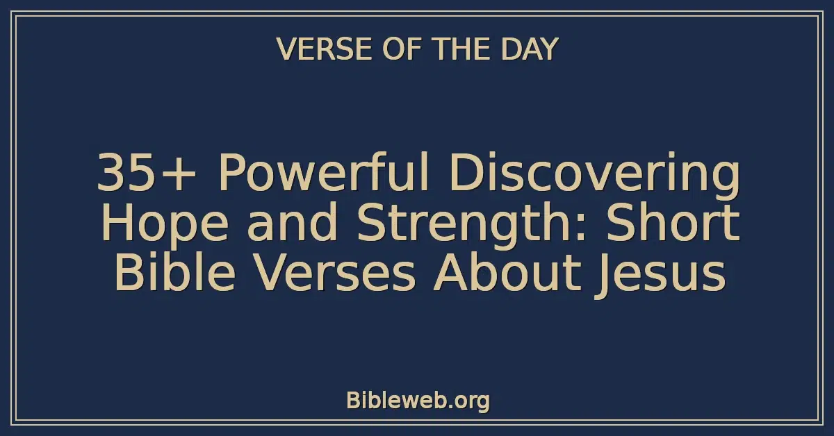 35+ Powerful Discovering Hope and Strength: Short Bible Verses About Jesus