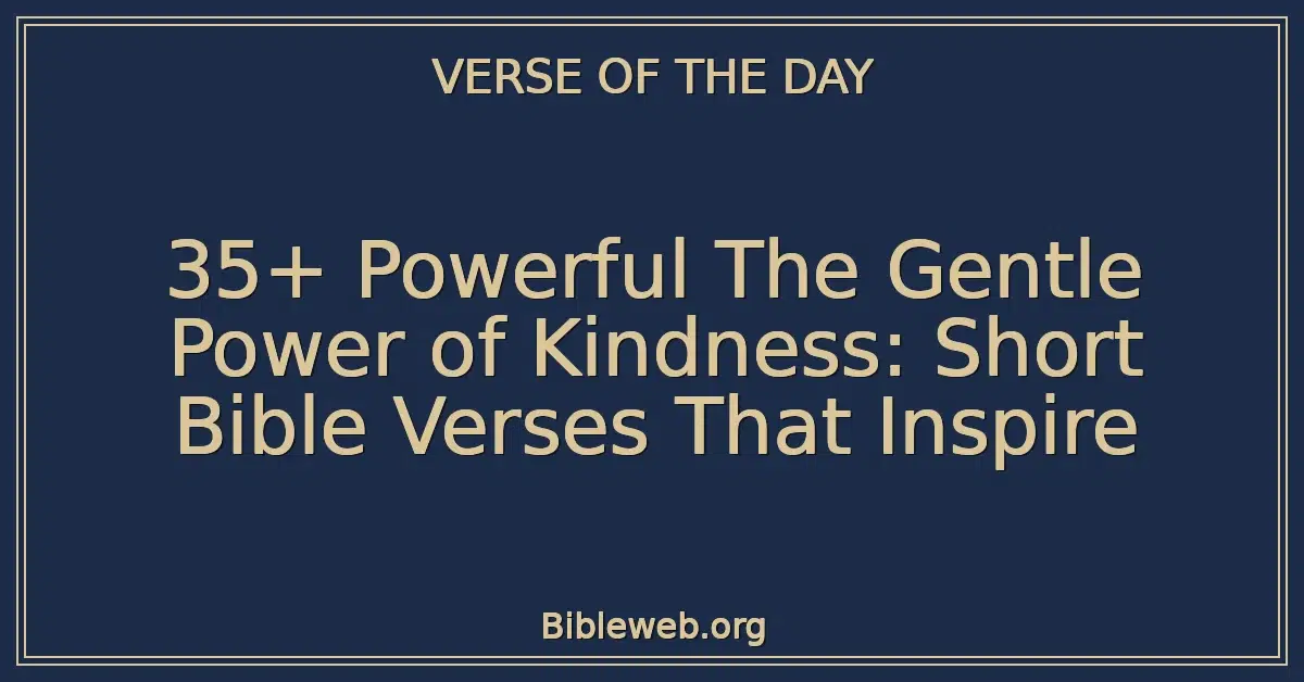 35+ Powerful The Gentle Power of Kindness: Short Bible Verses That Inspire