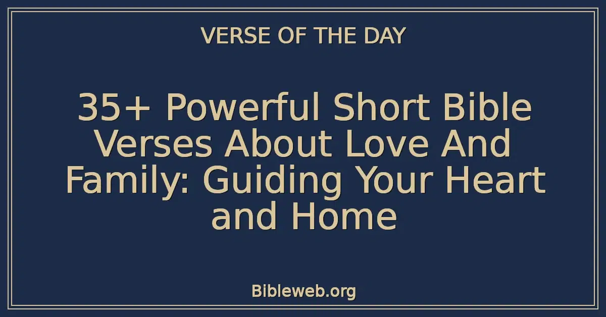 35+ Powerful Short Bible Verses About Love And Family: Guiding Your Heart and Home