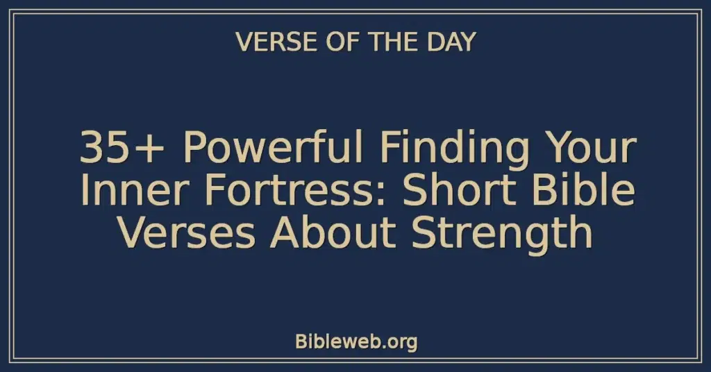 35+ Powerful Finding Your Inner Fortress: Short Bible Verses About Strength