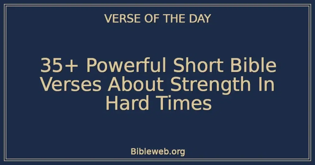 35+ Powerful Short Bible Verses About Strength In Hard Times