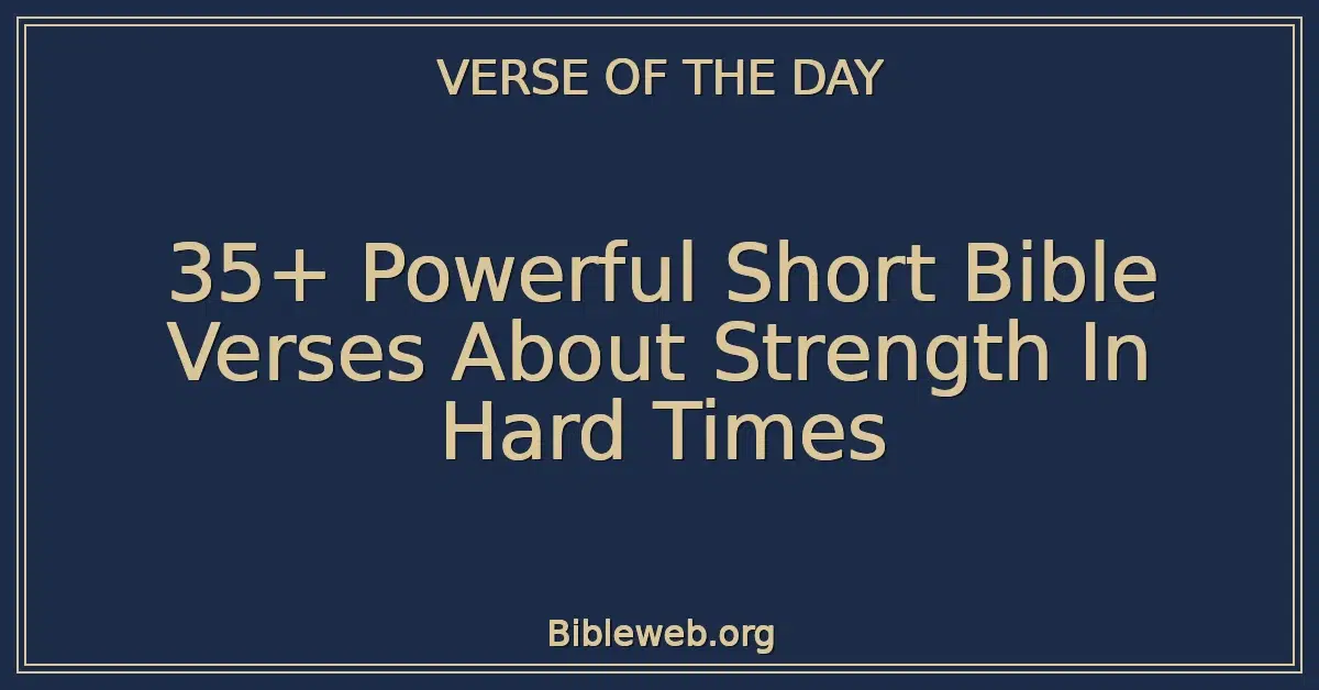 35+ Powerful Short Bible Verses About Strength In Hard Times