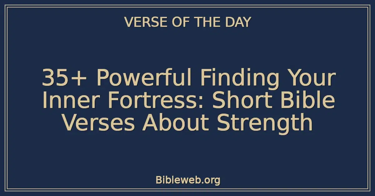 35+ Powerful Finding Your Inner Fortress: Short Bible Verses About Strength