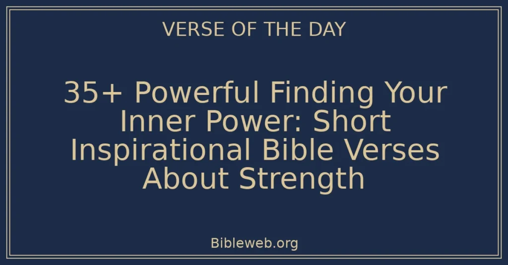 35+ Powerful Finding Your Inner Power: Short Inspirational Bible Verses About Strength