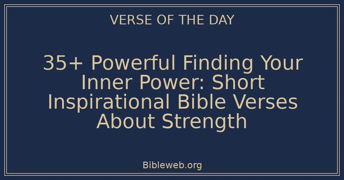 35+ Powerful Finding Your Inner Power: Short Inspirational Bible Verses About Strength