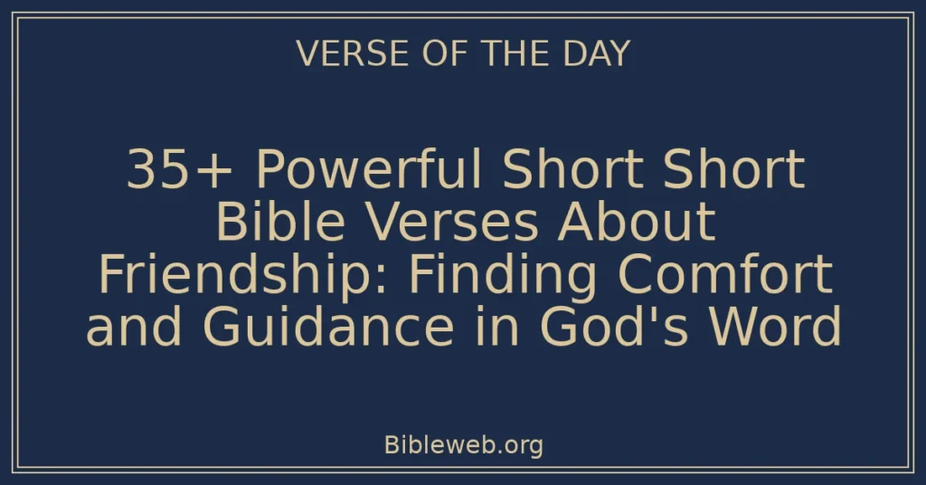 35+ Powerful Short Short Bible Verses About Friendship: Finding Comfort and Guidance in God's Word