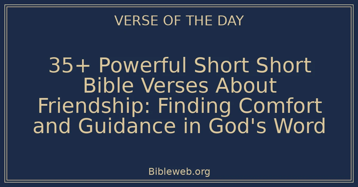 35+ Powerful Short Short Bible Verses About Friendship: Finding Comfort and Guidance in God's Word