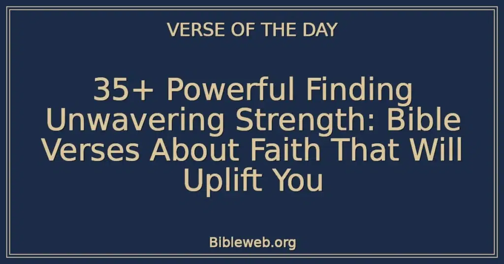 35+ Powerful Finding Unwavering Strength: Bible Verses About Faith That Will Uplift You