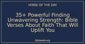 35+ Powerful Finding Unwavering Strength: Bible Verses About Faith That Will Uplift You
