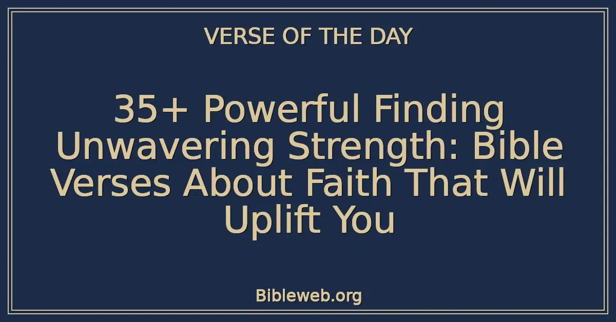 35+ Powerful Finding Unwavering Strength: Bible Verses About Faith That Will Uplift You