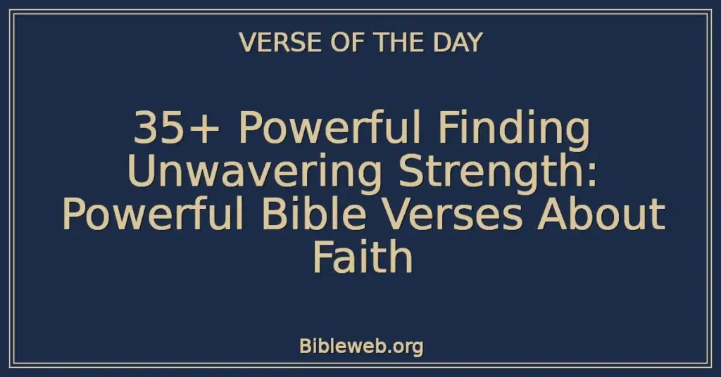 35+ Powerful Finding Unwavering Strength: Powerful Bible Verses About Faith