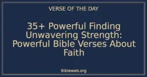 35+ Powerful Finding Unwavering Strength: Powerful Bible Verses About Faith