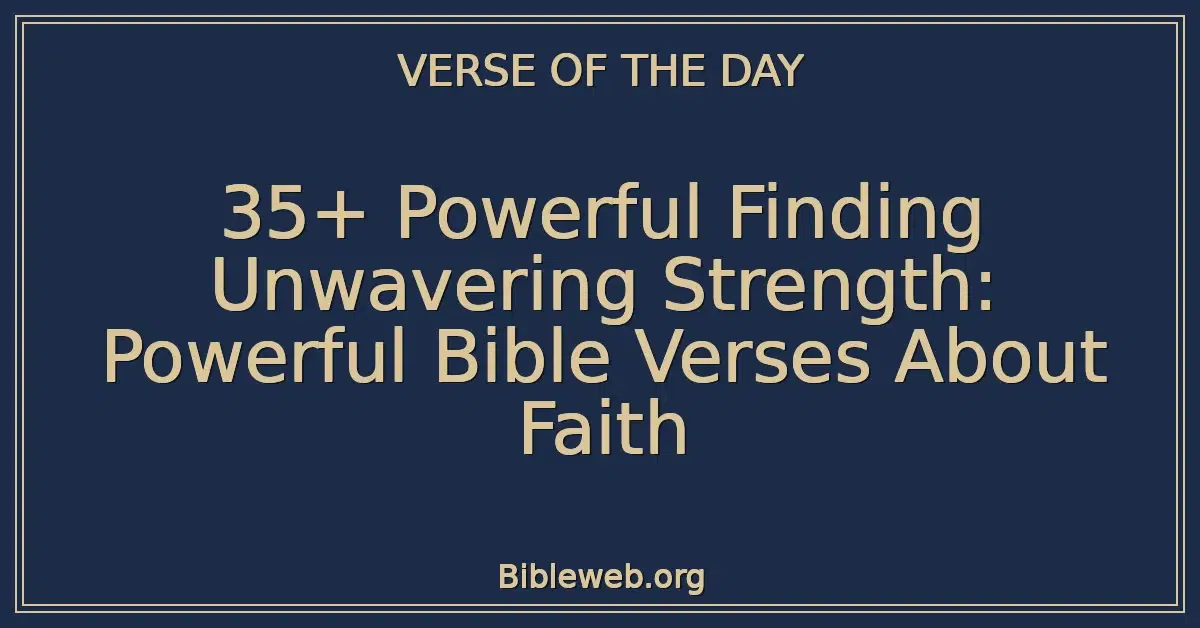 35+ Powerful Finding Unwavering Strength: Powerful Bible Verses About Faith