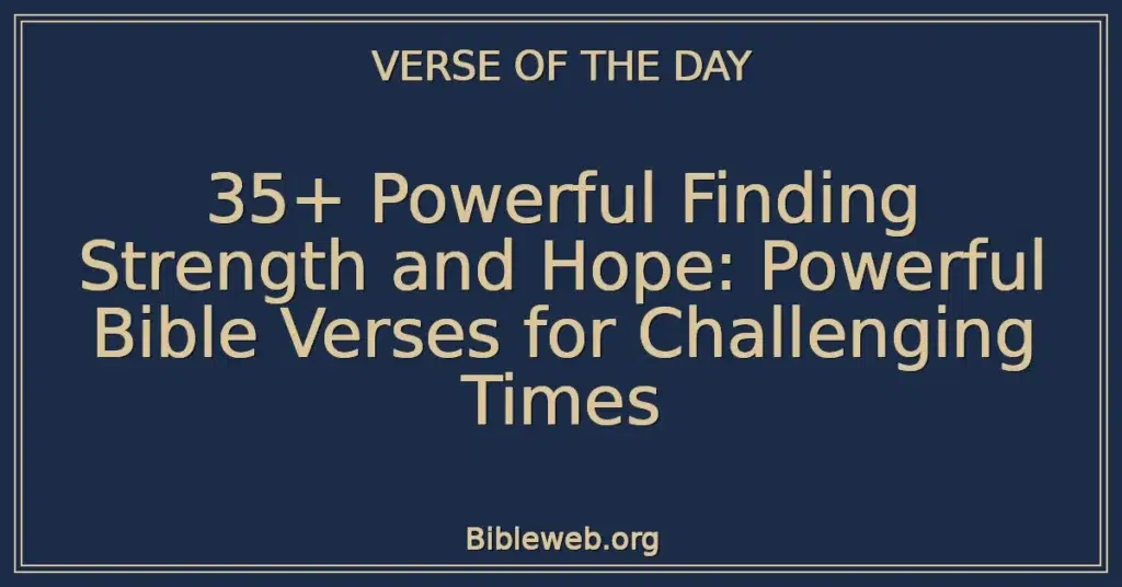 35+ Powerful Finding Strength and Hope: Powerful Bible Verses for Challenging Times