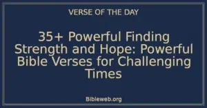 35+ Powerful Finding Strength and Hope: Powerful Bible Verses for Challenging Times