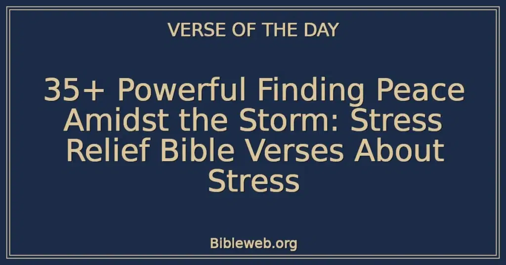 35+ Powerful Finding Peace Amidst the Storm: Stress Relief Bible Verses About Stress
