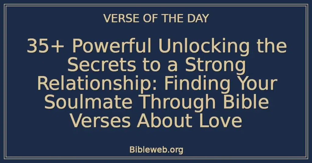 35+ Powerful Unlocking the Secrets to a Strong Relationship: Finding Your Soulmate Through Bible Verses About Love