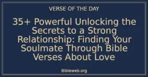 35+ Powerful Unlocking the Secrets to a Strong Relationship: Finding Your Soulmate Through Bible Verses About Love