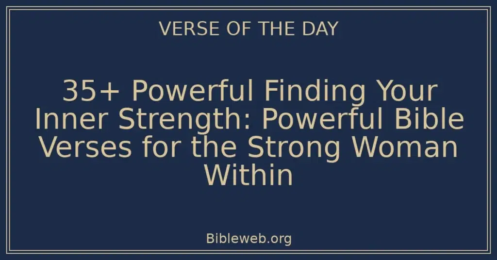 35+ Powerful Finding Your Inner Strength: Powerful Bible Verses for the Strong Woman Within