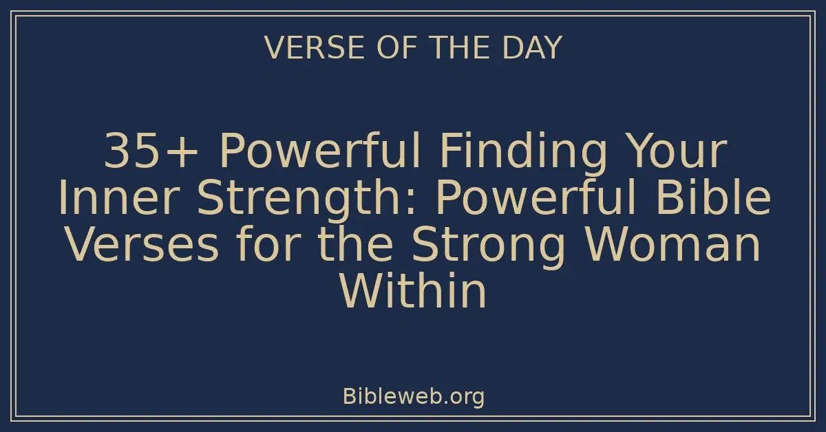 35+ Powerful Finding Your Inner Strength: Powerful Bible Verses for the Strong Woman Within
