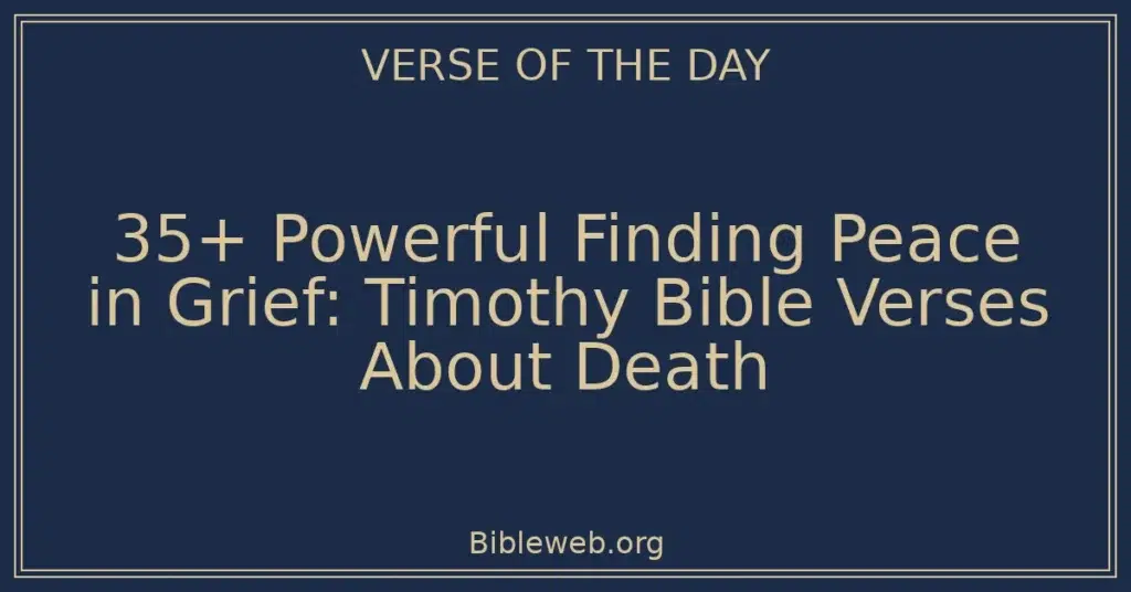 35+ Powerful Finding Peace in Grief: Timothy Bible Verses About Death