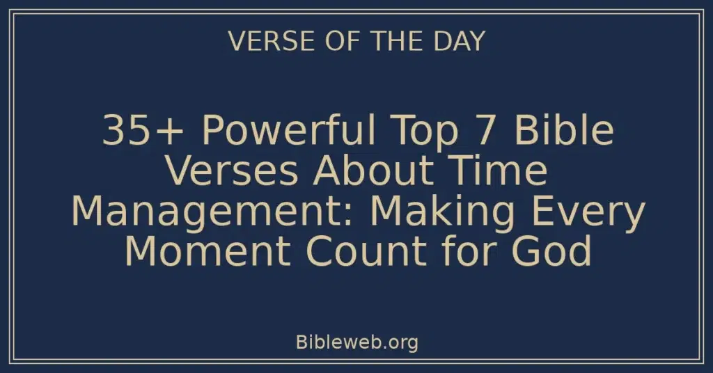 35+ Powerful Top 7 Bible Verses About Time Management: Making Every Moment Count for God