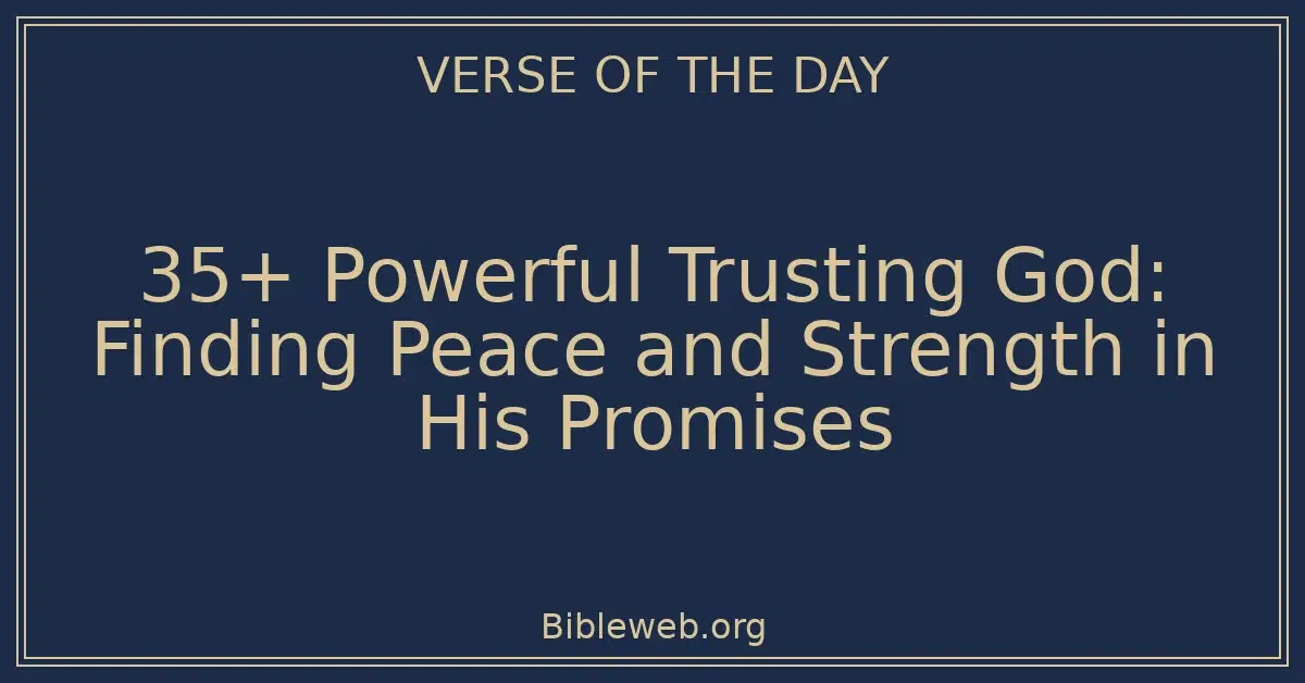 35+ Powerful Trusting God: Finding Peace and Strength in His Promises