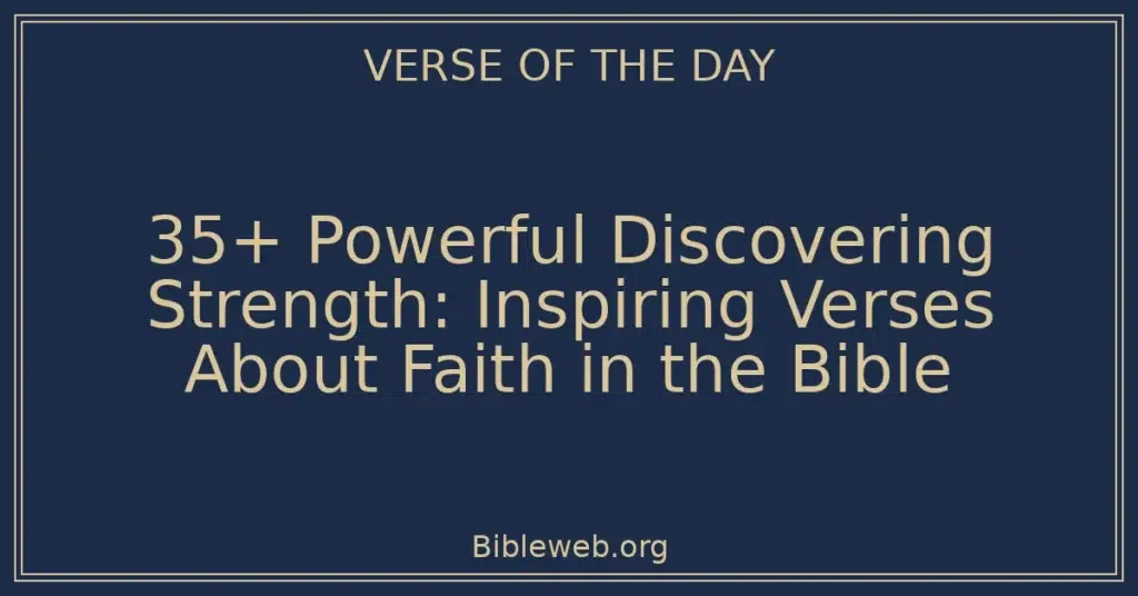 35+ Powerful Discovering Strength: Inspiring Verses About Faith in the Bible