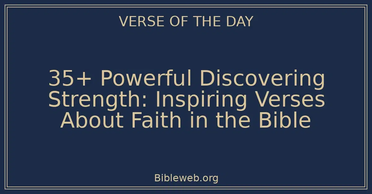 35+ Powerful Discovering Strength: Inspiring Verses About Faith in the Bible