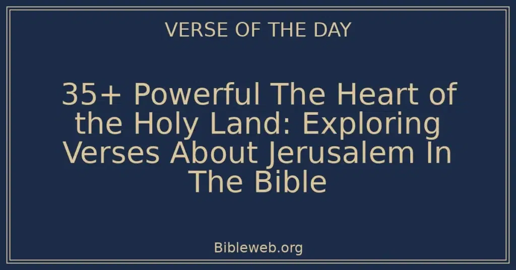 35+ Powerful The Heart of the Holy Land: Exploring Verses About Jerusalem In The Bible