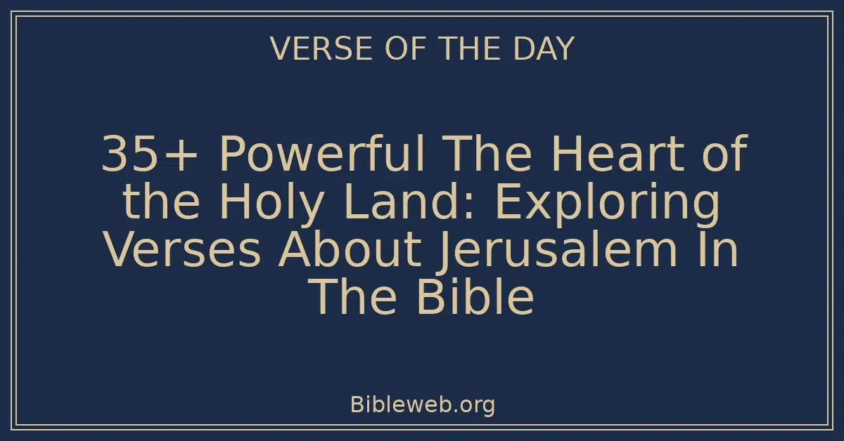 35+ Powerful The Heart of the Holy Land: Exploring Verses About Jerusalem In The Bible
