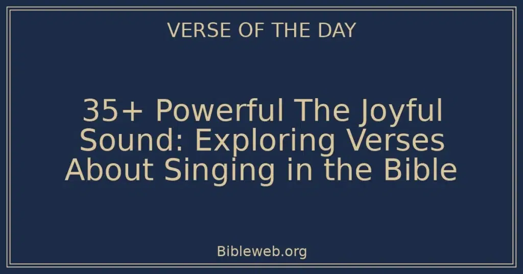 35+ Powerful The Joyful Sound: Exploring Verses About Singing in the Bible