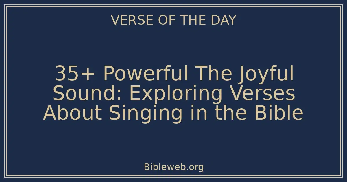 35+ Powerful The Joyful Sound: Exploring Verses About Singing in the Bible