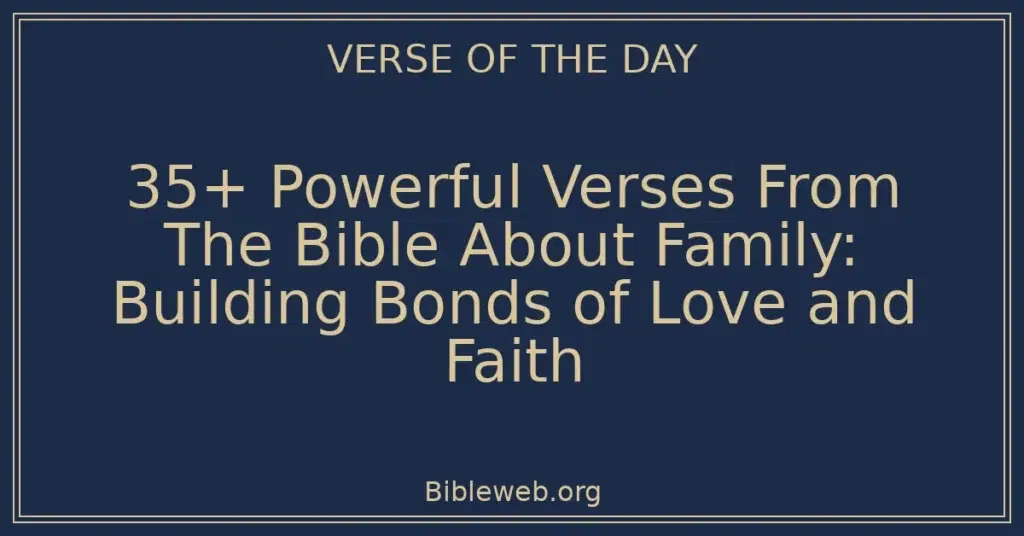 35+ Powerful Verses From The Bible About Family: Building Bonds of Love and Faith
