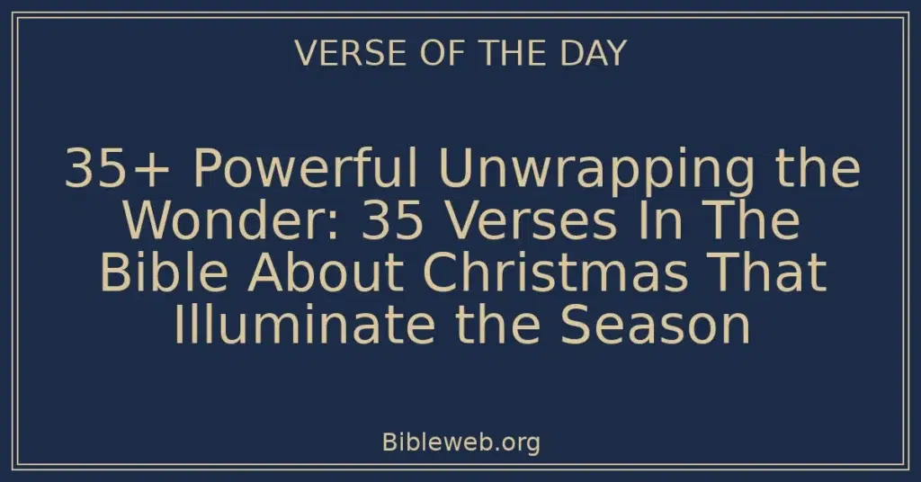 35+ Powerful Unwrapping the Wonder: 35 Verses In The Bible About Christmas That Illuminate the Season
