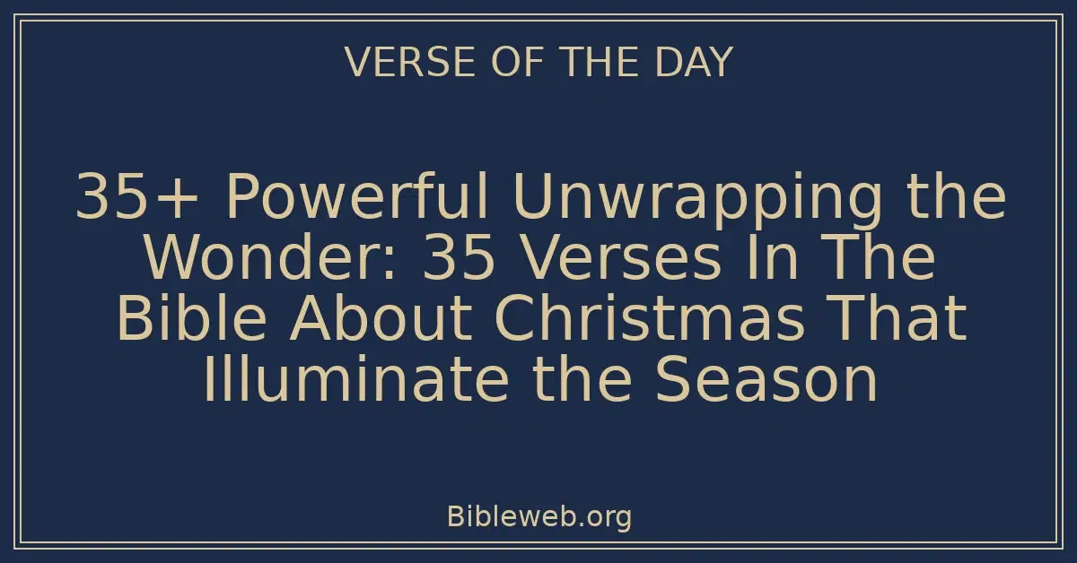 35+ Powerful Unwrapping the Wonder: 35 Verses In The Bible About Christmas That Illuminate the Season